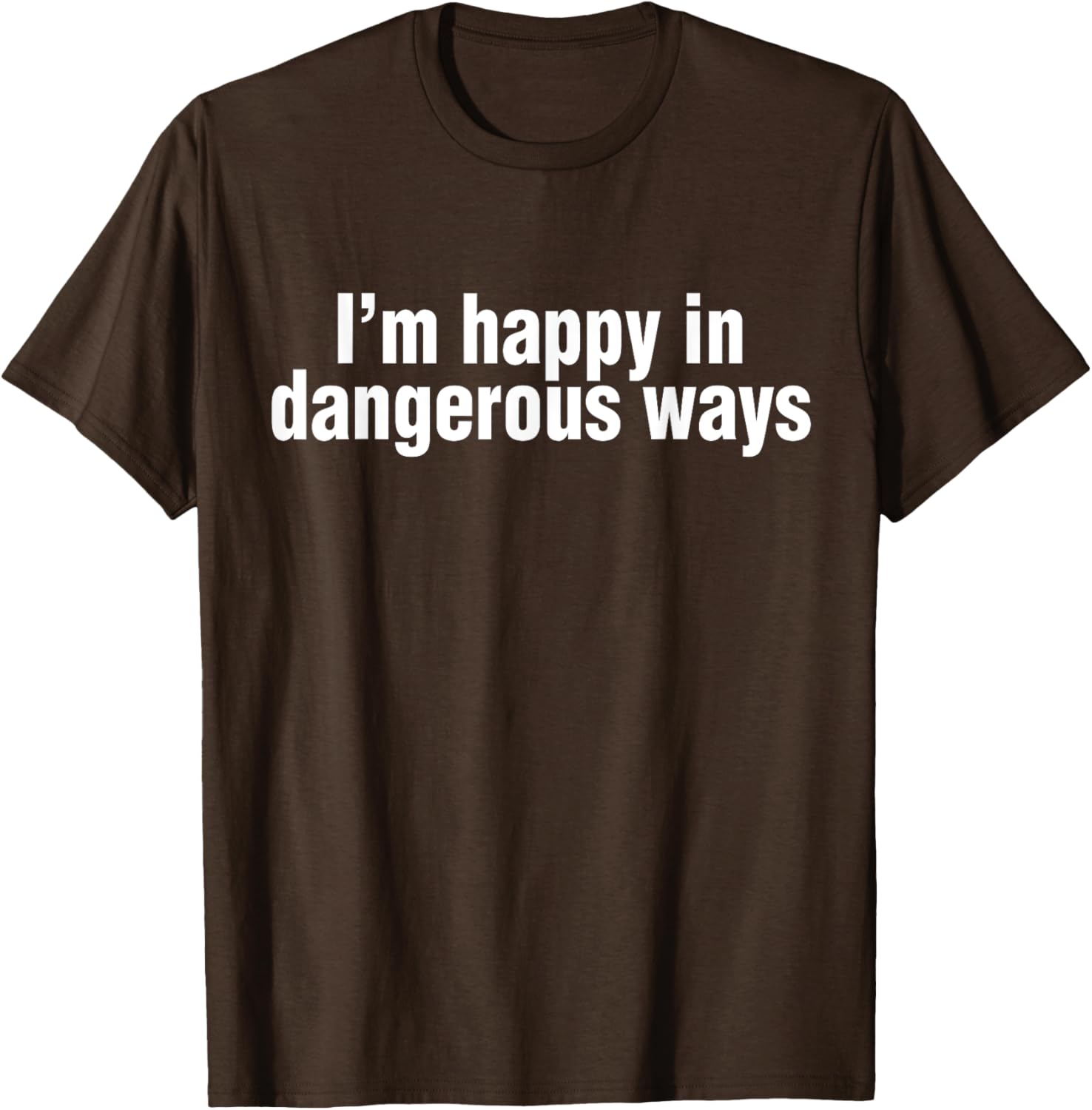 Funny Quote I'm Happy in Dangerous Ways T-Shirt for Unique Style - 18