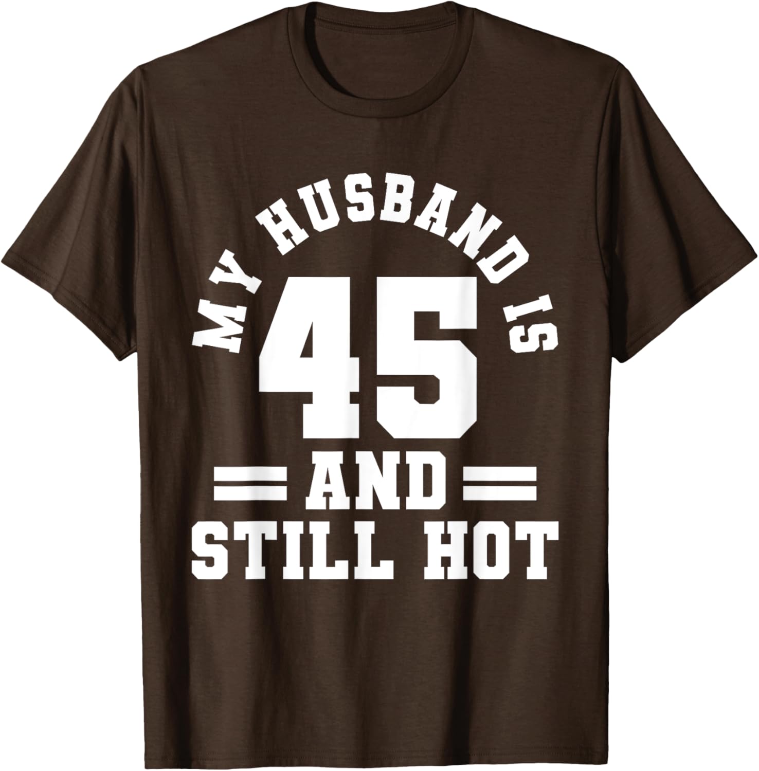 My Husband Is 45 And Still Hot Birthday Party T-Shirt for Him - 19