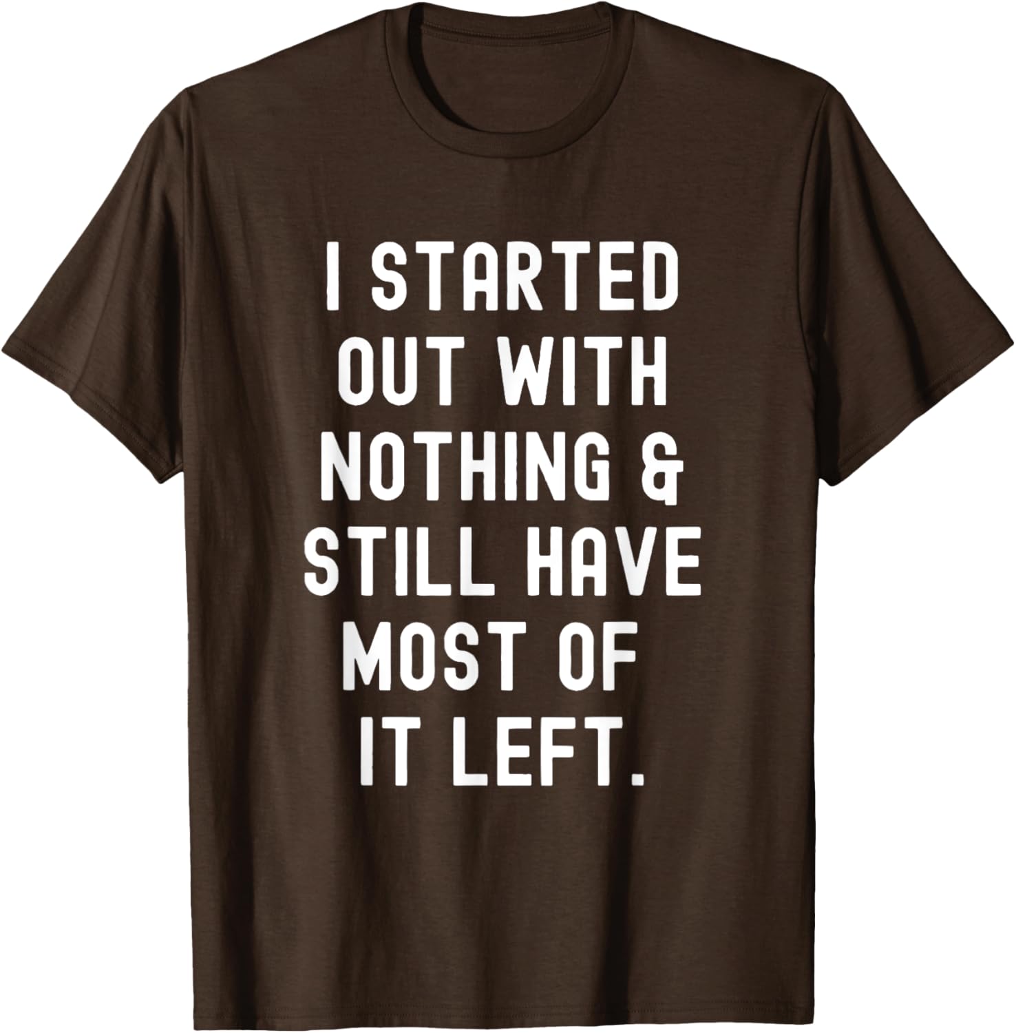 Funny I Started Out With Nothing T-Shirt for Humor Lovers - 11