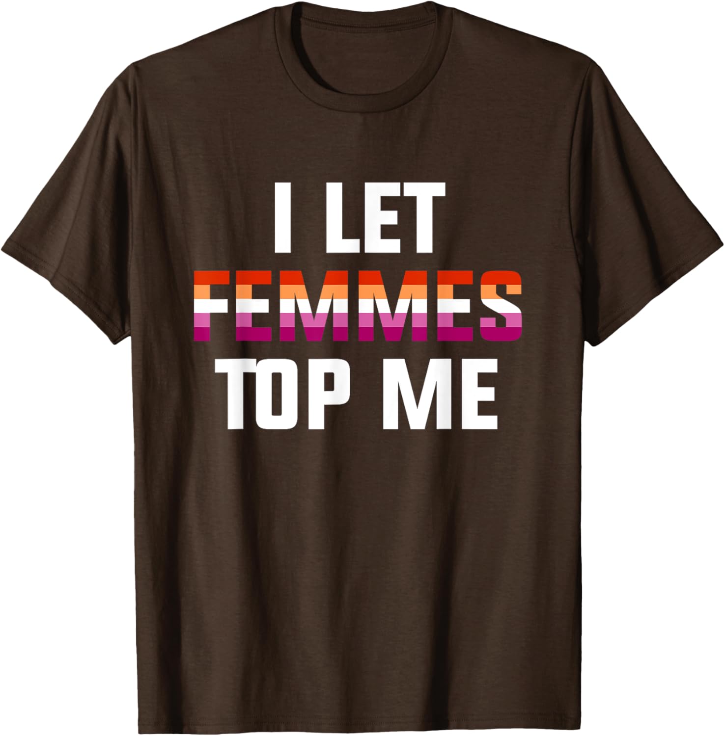 Funny Lesbian Bisexual Pride T-Shirt I Let Femmes Top Me for Everyone - 16
