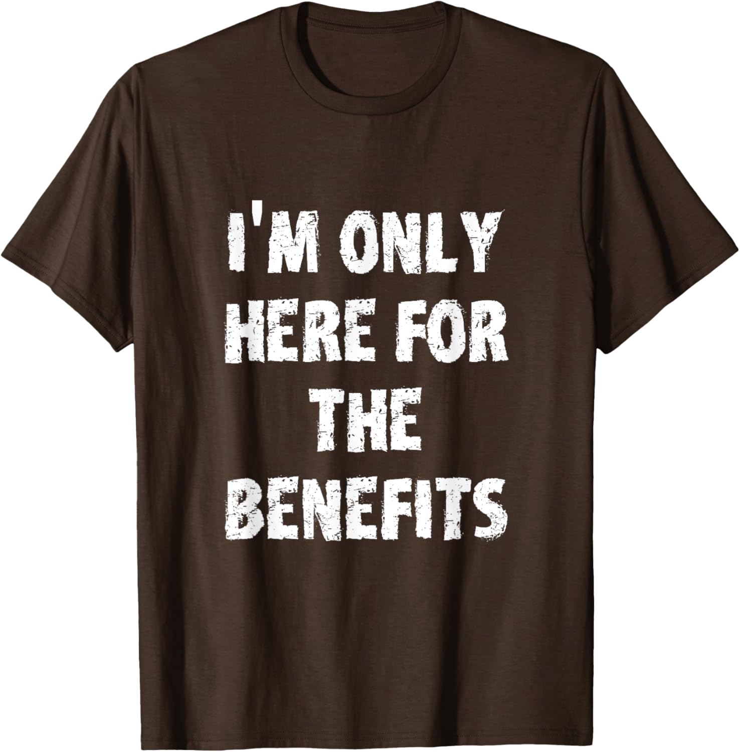I'm Only Here For The Benefits T-Shirt Perfect for Casual Wear - 17
