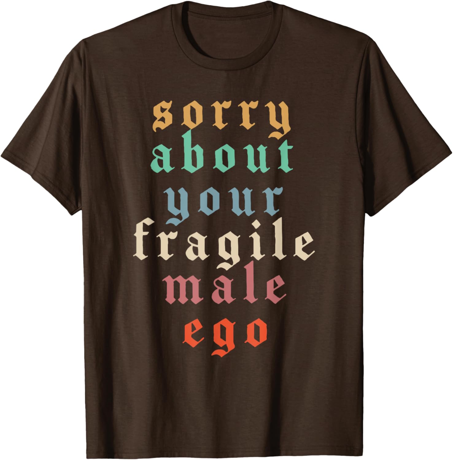 Funny Feminist T-Shirt Sorry About Your Fragile Male Ego Humor Tee - 15