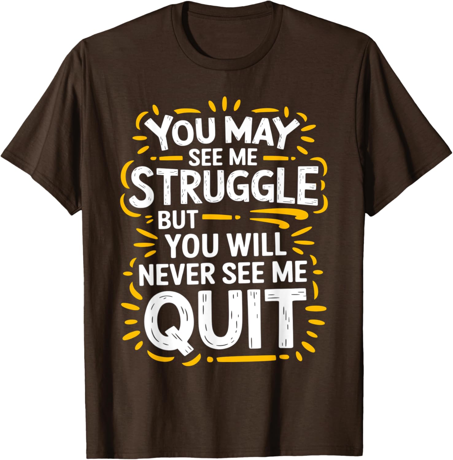 Cute You May See Me Struggle But You Will Never See Me Quit T-Shirt - 19