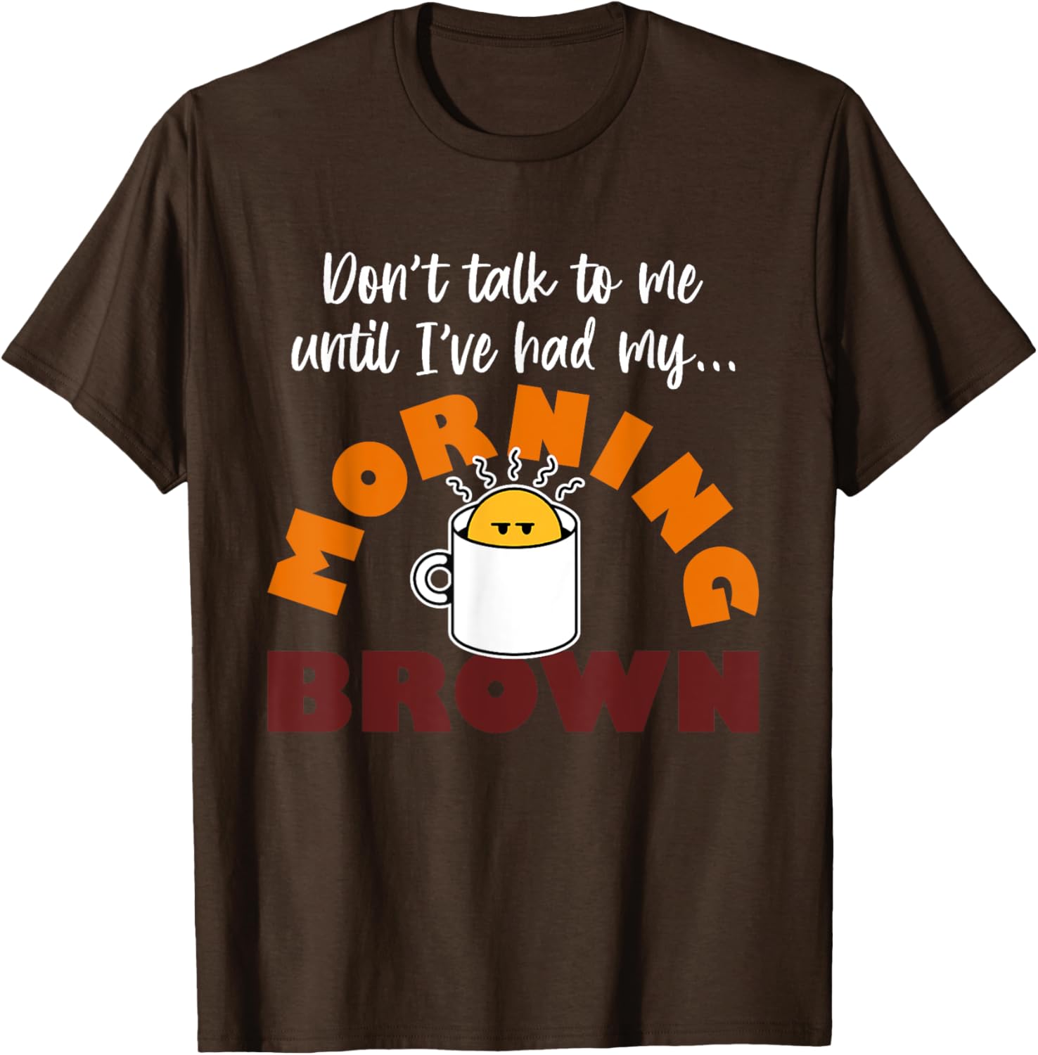 Morning Brown T-Shirt Don't Talk to Me Until I've Had My Coffee - 14