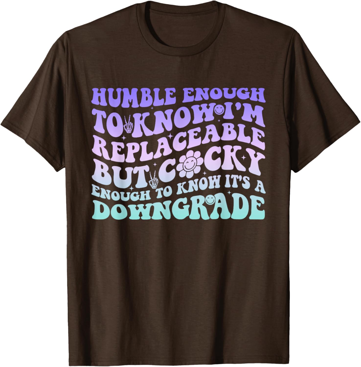 Humble Enough To Know I'm Replaceable Funny T-Shirt for Everyday Wear - 21