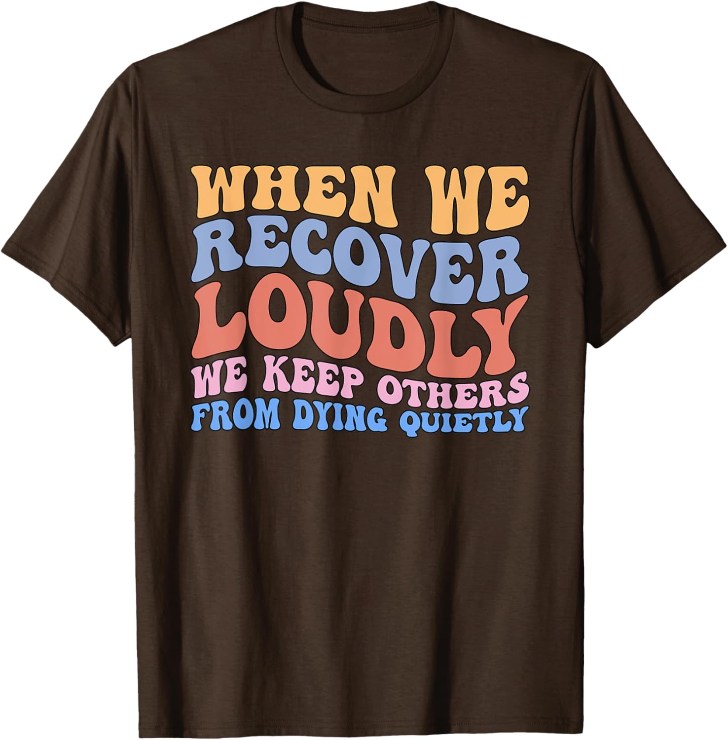 Inspirational Recovery T-Shirt - When We Recover Loudly We Keep Others Alive - 13