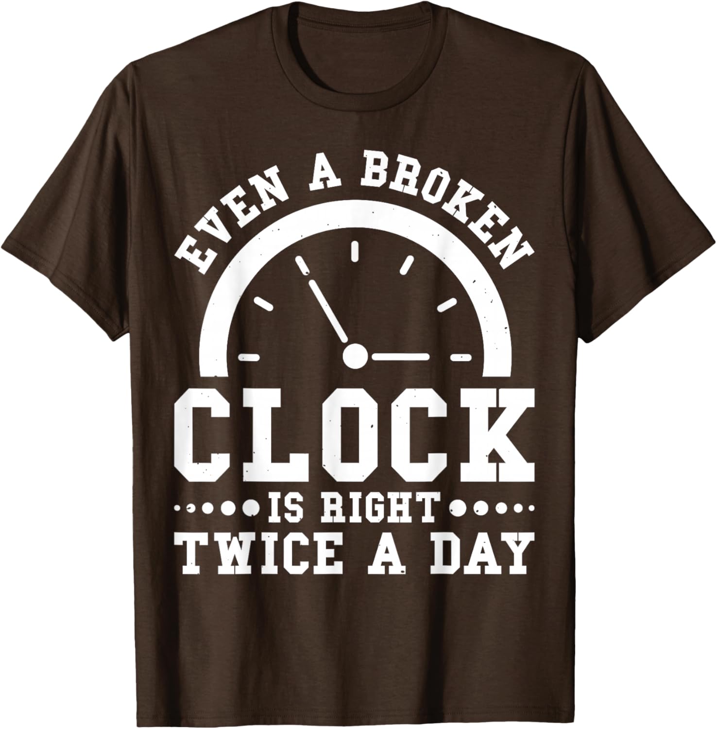 Even A Broken Clock Is Right Twice a Day T-Shirt for Unique Style - 18
