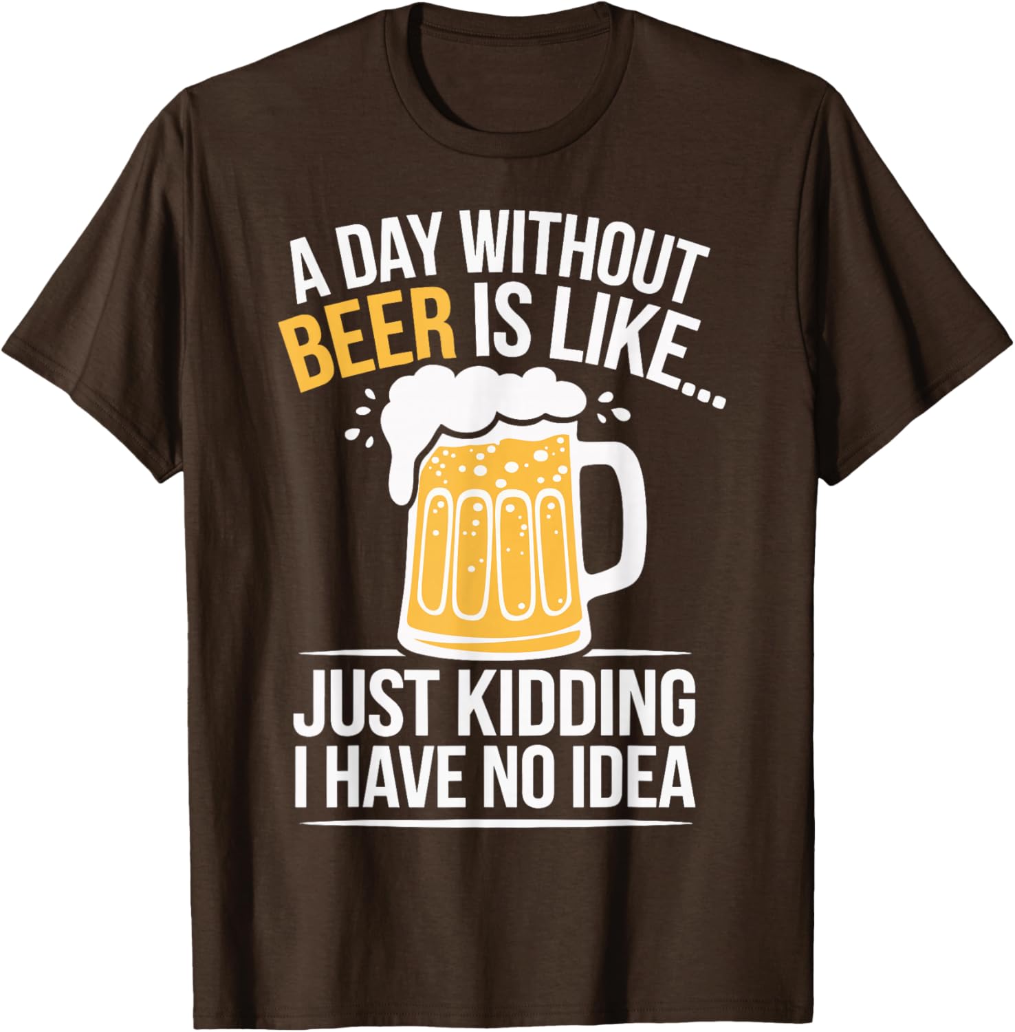 Funny A Day Without Beer Is Like T-Shirt for Beer Lovers and Friends - 18
