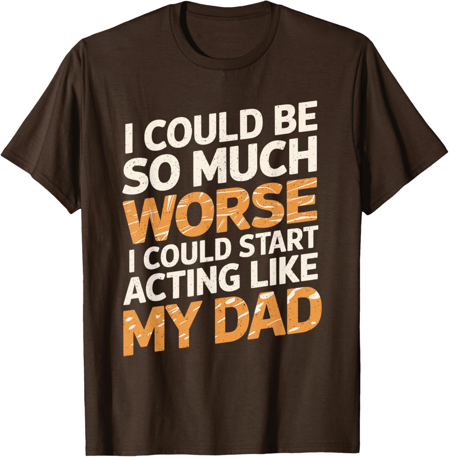 Funny I Could Be So Much Worse T-Shirt for Dads and Family Humor - 4