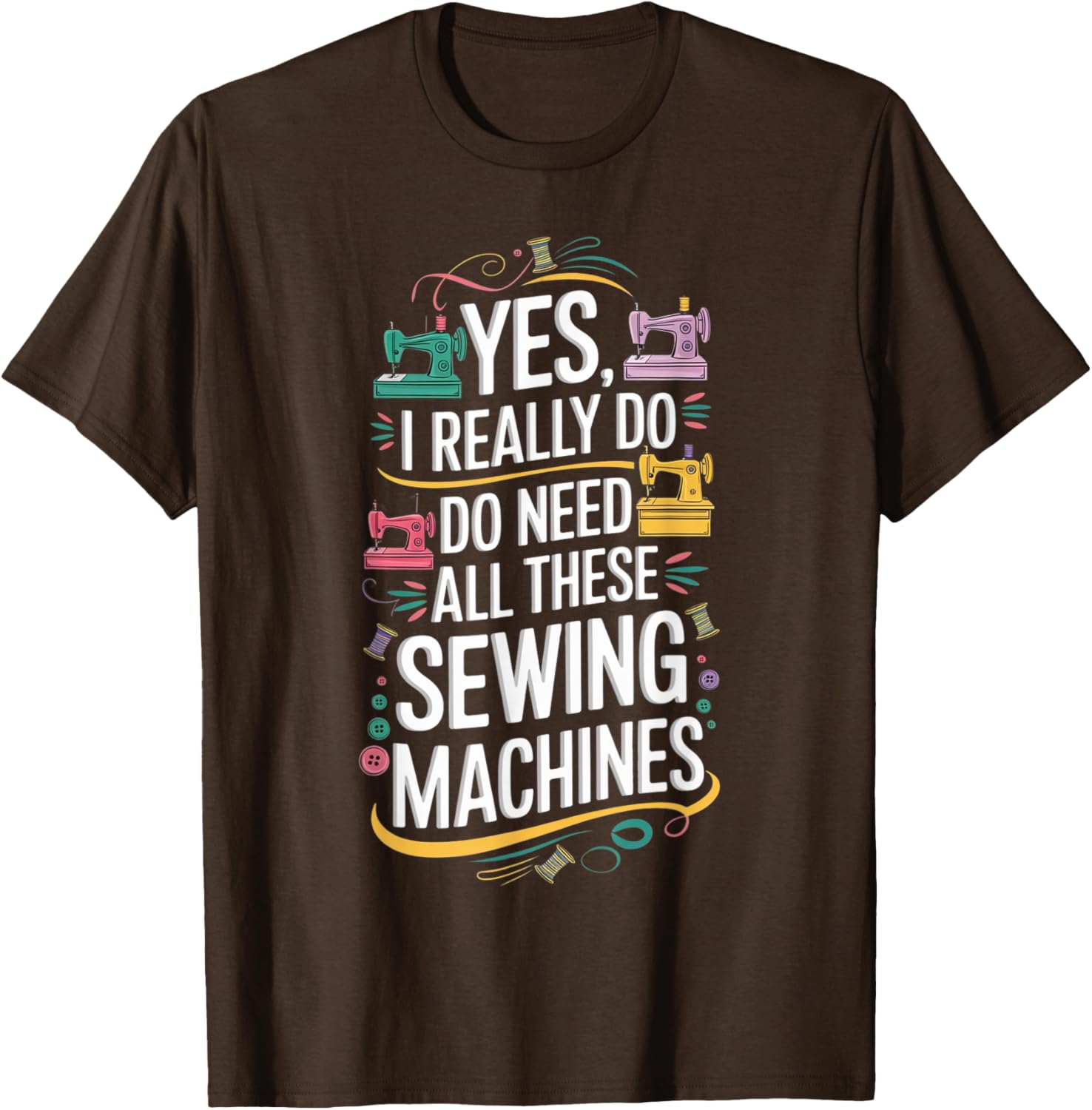 Yes I Really Do Need All These Sewing Machines T-Shirt for Crafters - 19