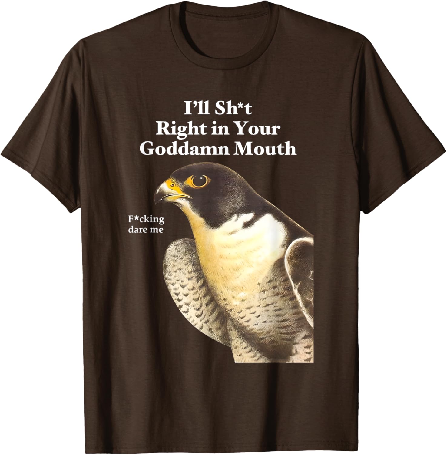 Funny Saying Quote T-Shirt I'll Sht Right in Your Goddamn Mouth - 21