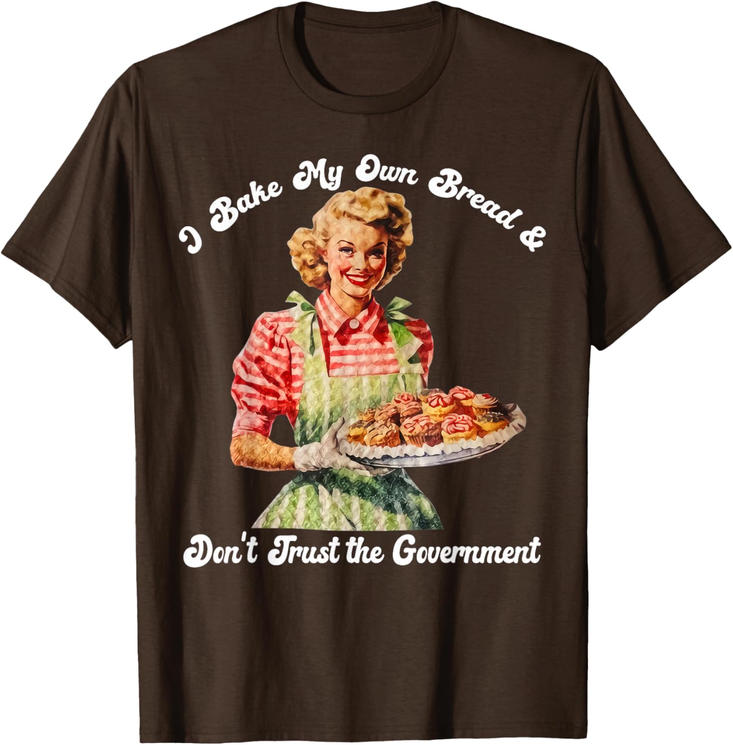 I Bake My Own Bread Don't Trust The Government T-Shirt for Foodies - 20