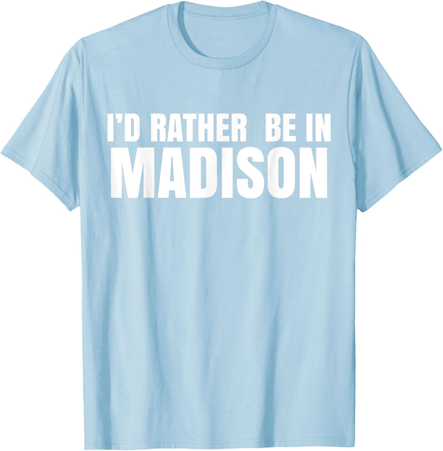 I'd Rather Be in Madison T-Shirt for Fun Style and Comfort - 8