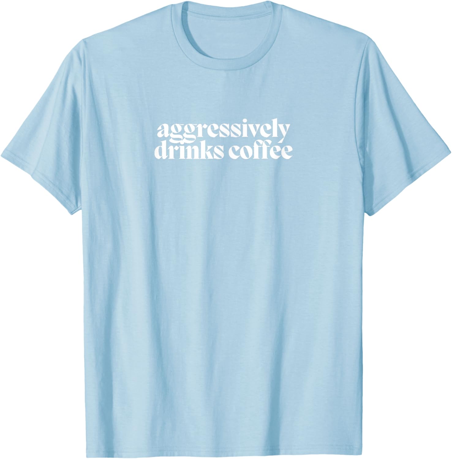 Funny Coffee Lover T-Shirt for Men and Women - Aggressively Drinks Coffee - 23