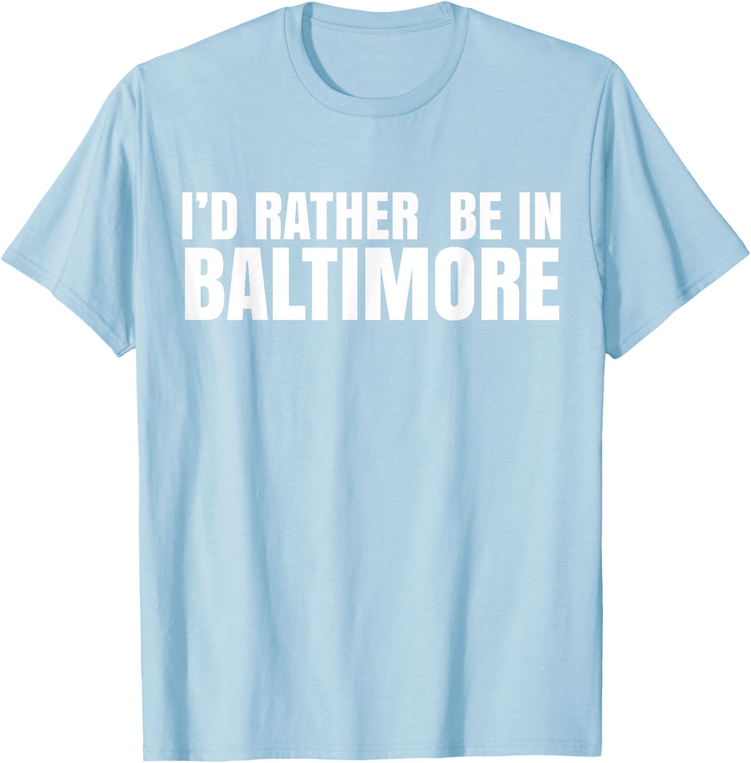 I'd Rather Be in Baltimore T-Shirt for Casual Style Lovers - 20