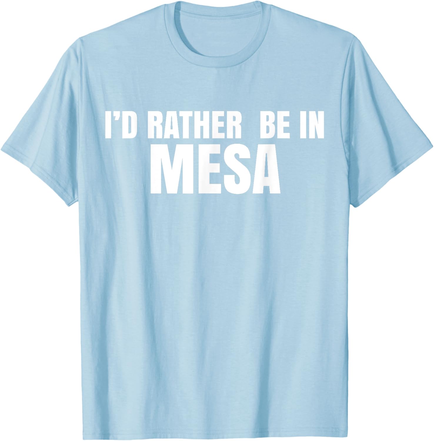 I'd Rather Be in Mesa T-Shirt for Comfort and Style Lovers - 14