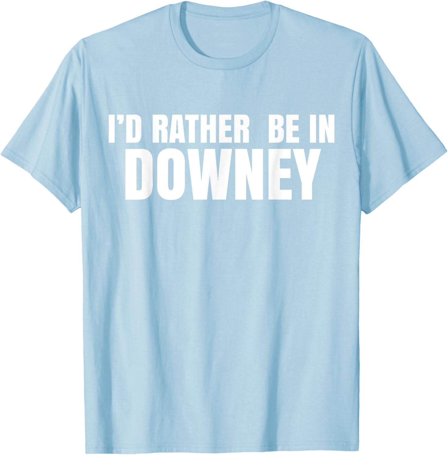 I'd Rather Be in Downey T-Shirt for Casual Style and Comfort - 28