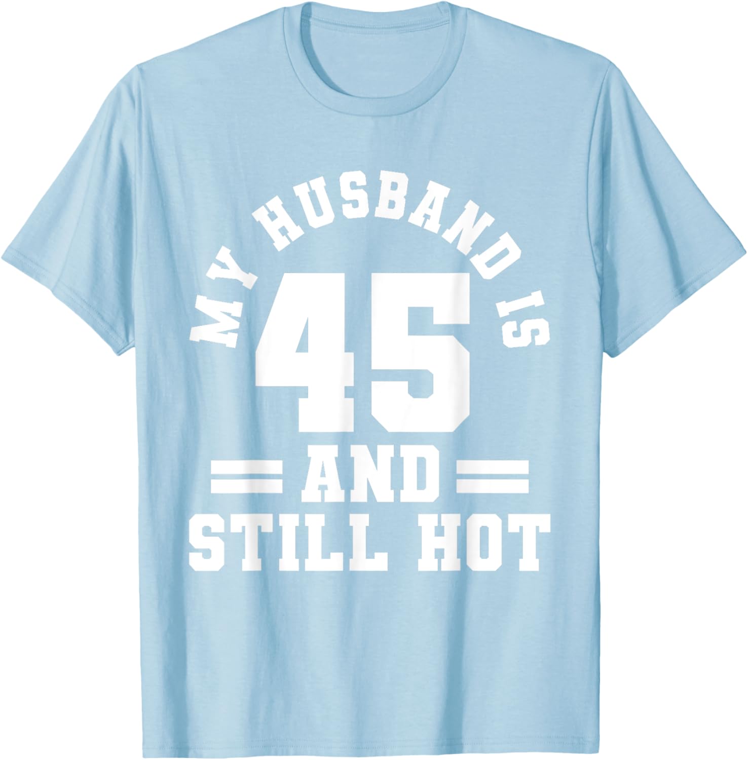 My Husband Is 45 And Still Hot Birthday Party T-Shirt for Him - 22