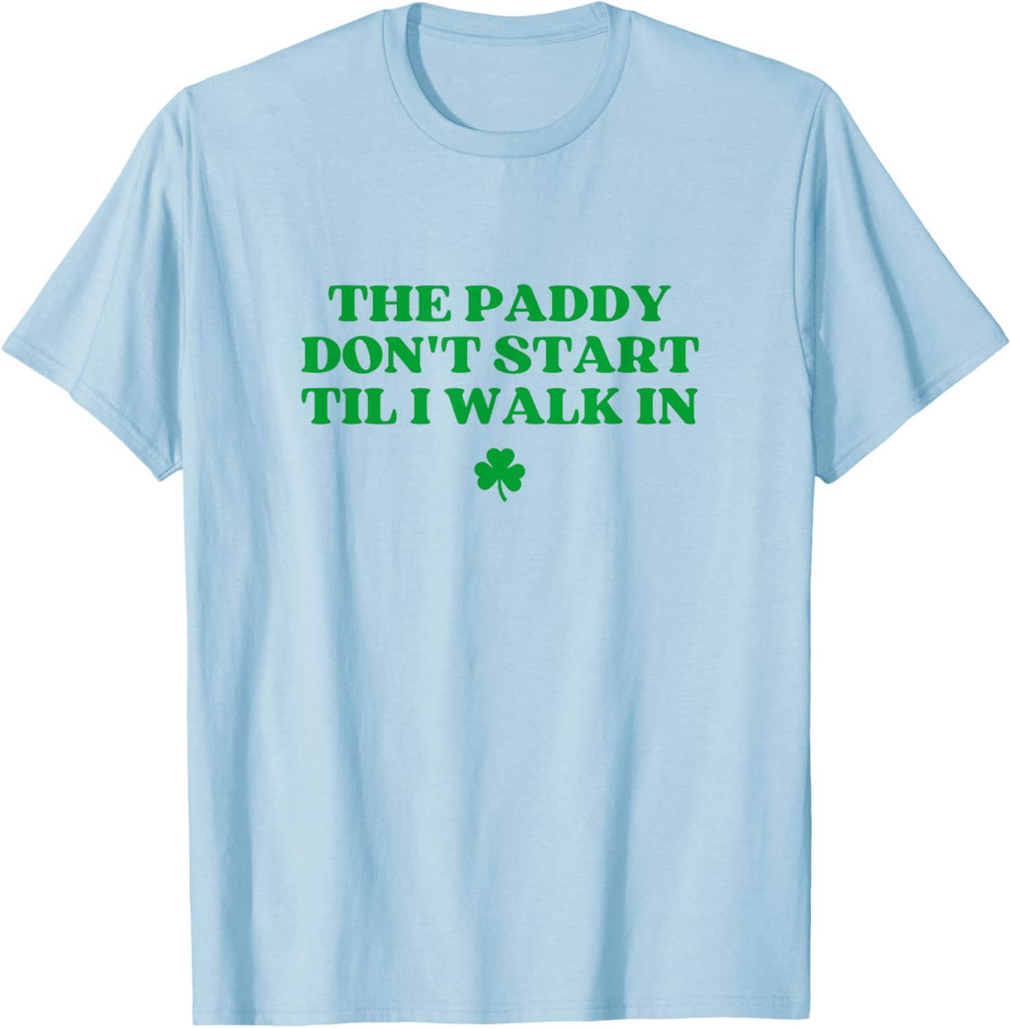 Funny St Patricks Day T-Shirt The Paddy Don't Start Til I Walk In - 1