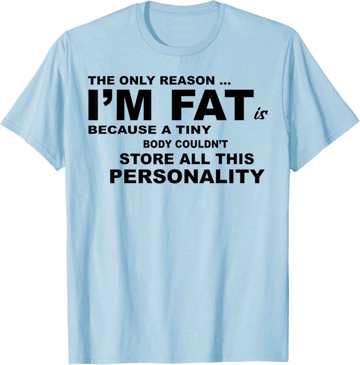 Funny Plus Size T-Shirt - The Only Reason I'm Fat Is Because A Tiny Body - 12