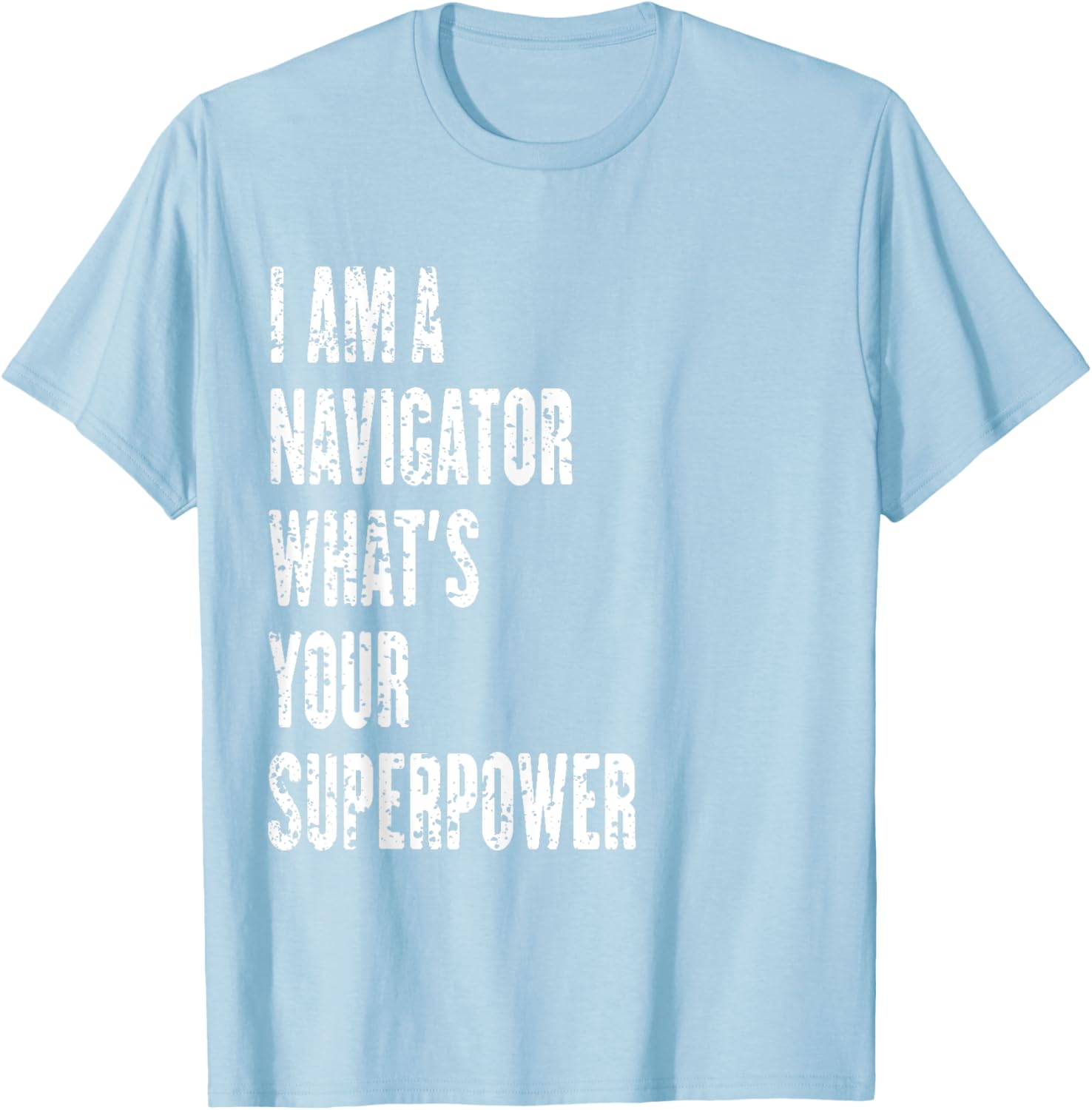 I Am a Navigator What's Your Superpower T-Shirt for Adventure Lovers - 25