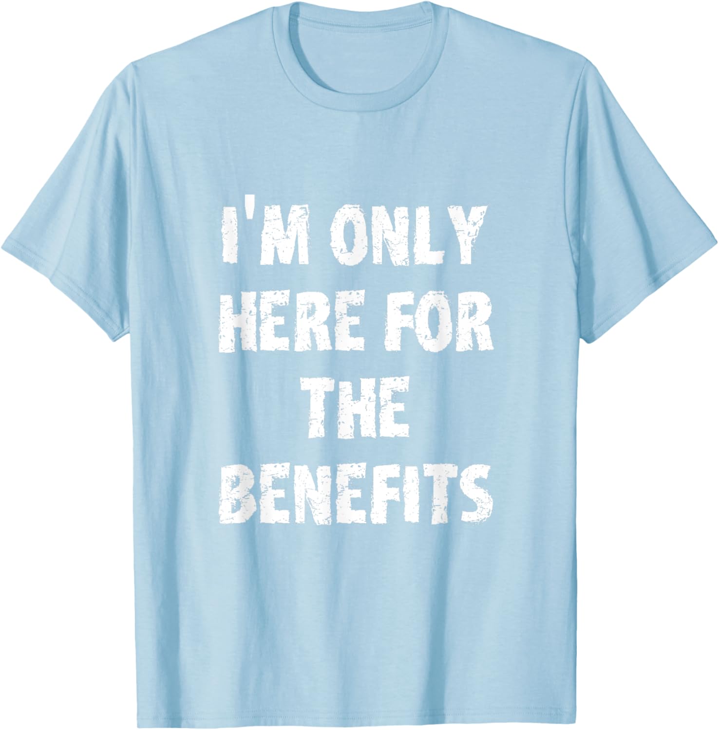 I'm Only Here For The Benefits T-Shirt Perfect for Casual Wear - 10