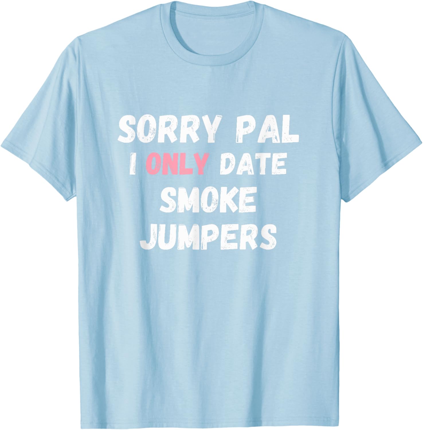 Funny Sorry Pal I Only Date Smoke Jumpers T-Shirt for Firefighter Fans - 8