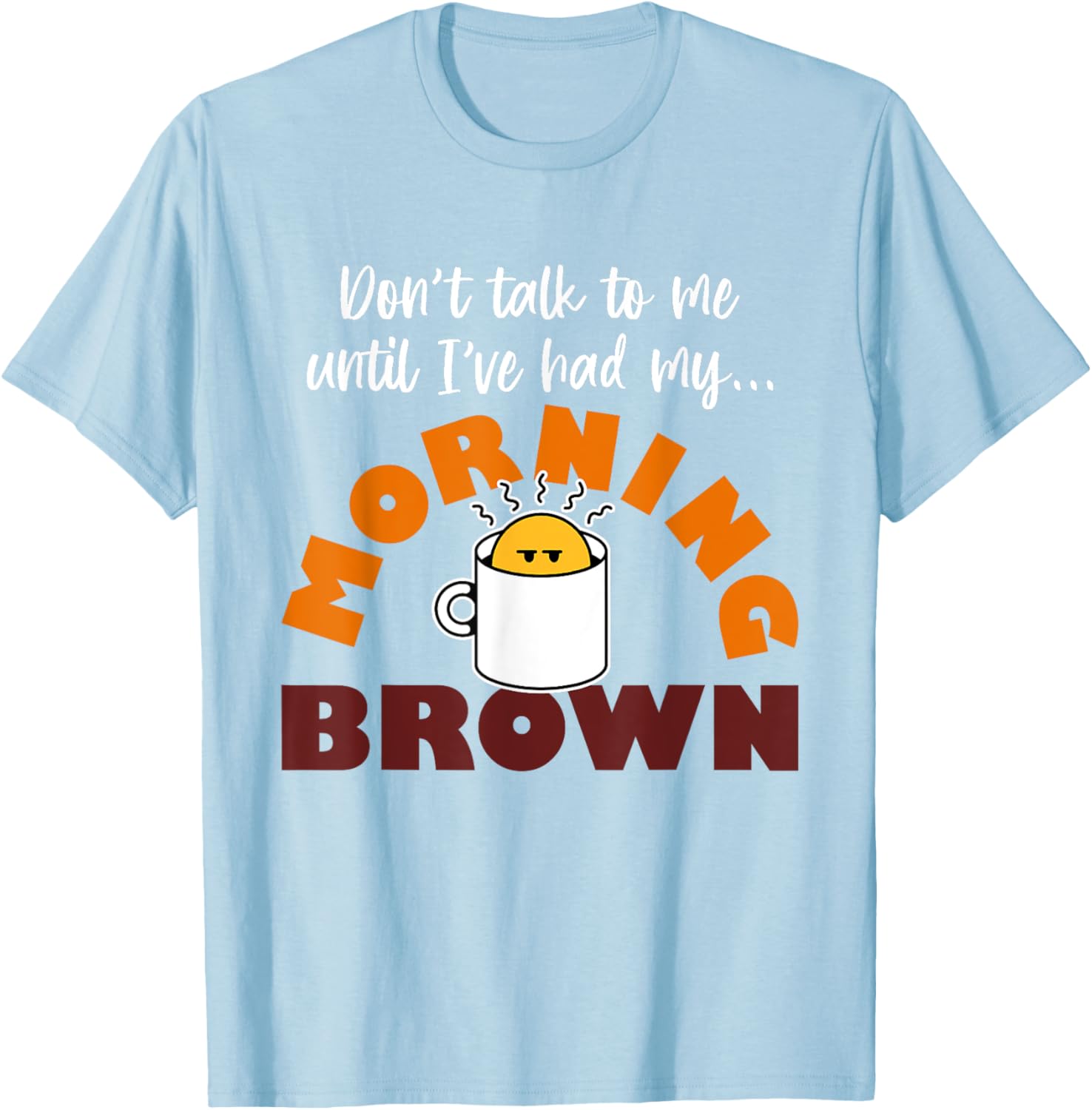 Morning Brown T-Shirt Don't Talk to Me Until I've Had My Coffee - 8