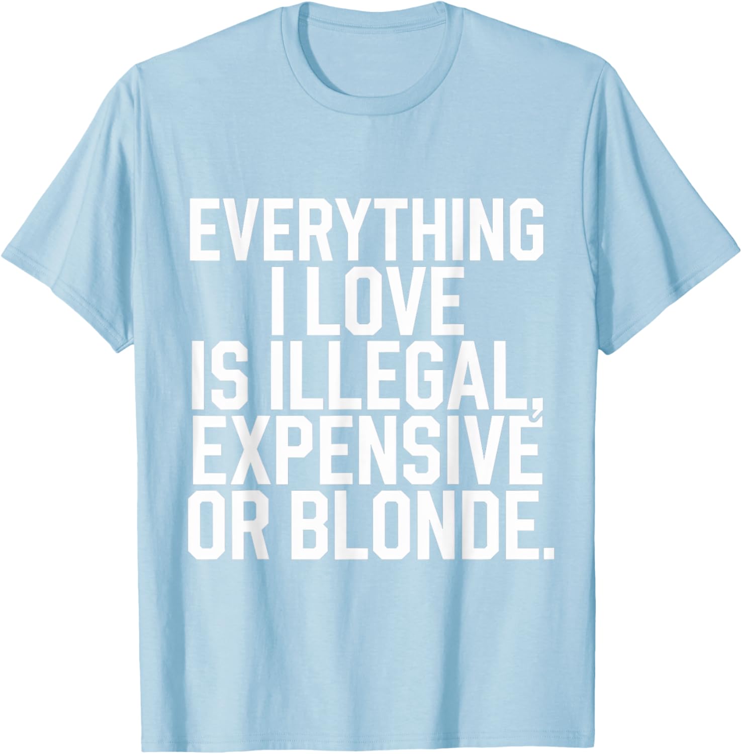 Everything I Love Is Illegal Expensive Or Blonde Graphic Tee Shirt - 13