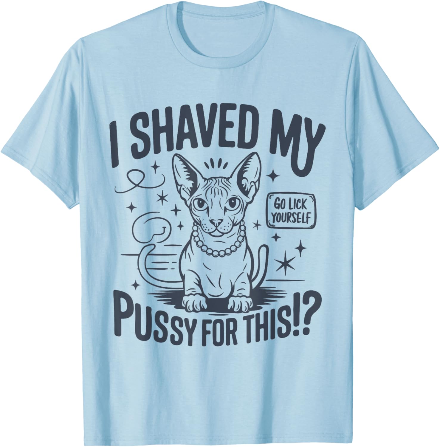 Funny Adult Humor T-Shirt I Shaved My Pussy For This Joke Gift - 11