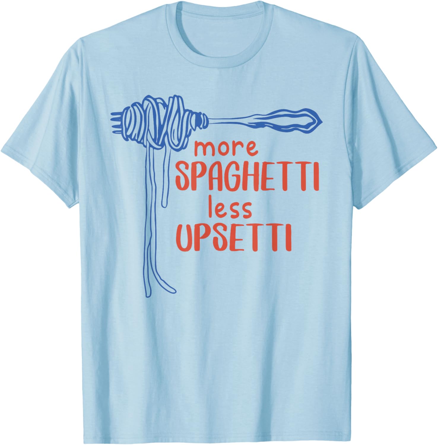 More Spaghetti Less Upsetti Funny Foodie T-Shirt for Pasta Lovers - 20