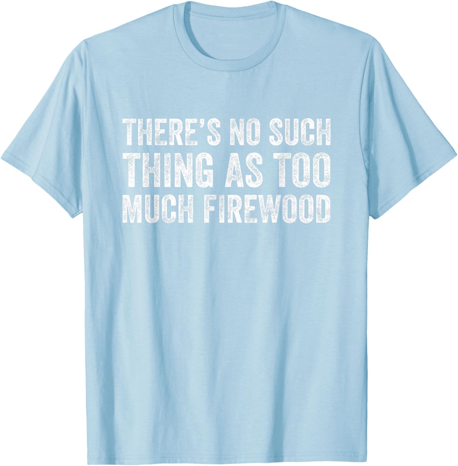 Funny Woodworker T-Shirt There's No Such Thing As Too Much Firewood - 21