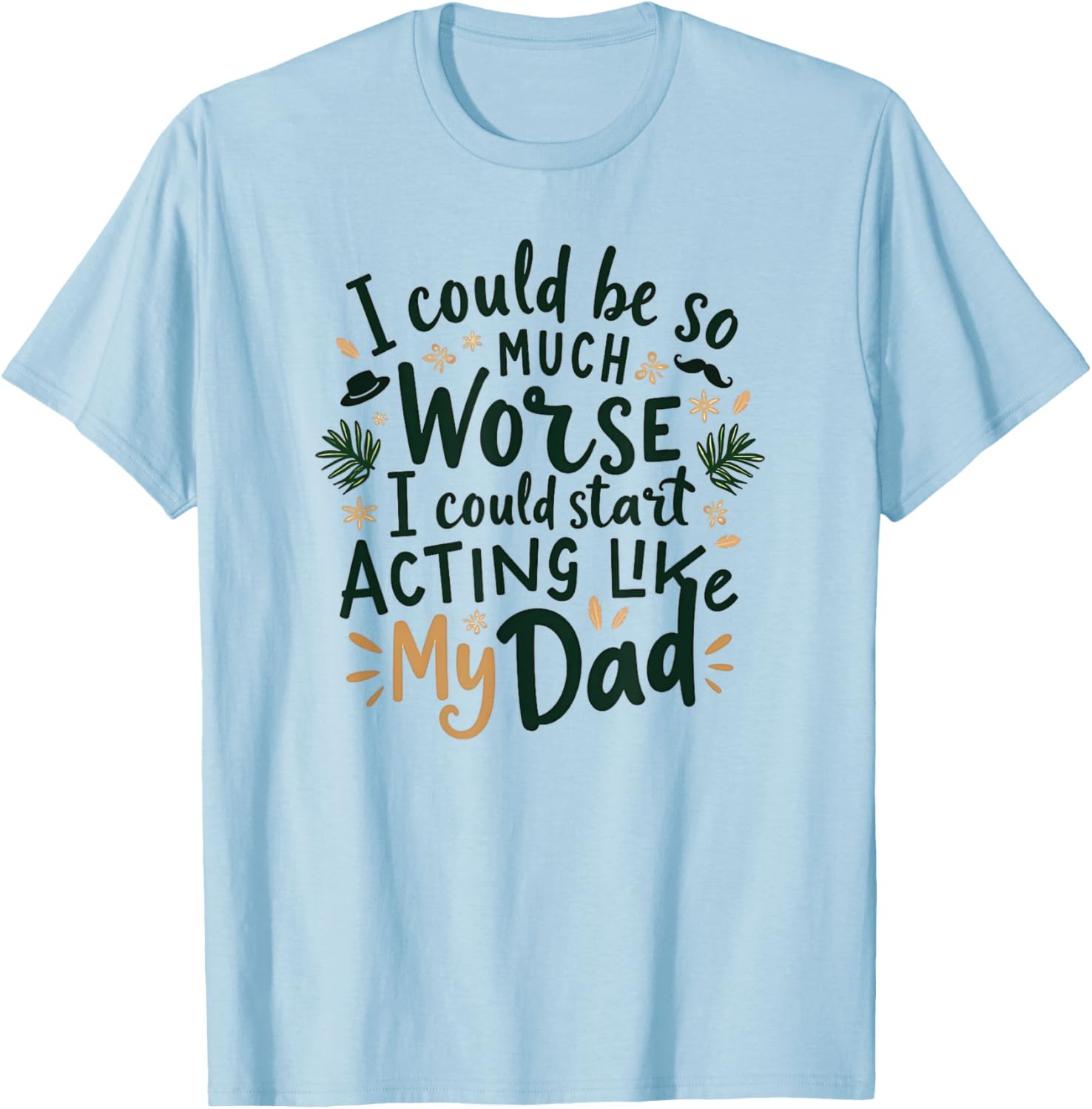 I Could Be So Much Worse Dad Humor T-Shirt for Men and Women - 3