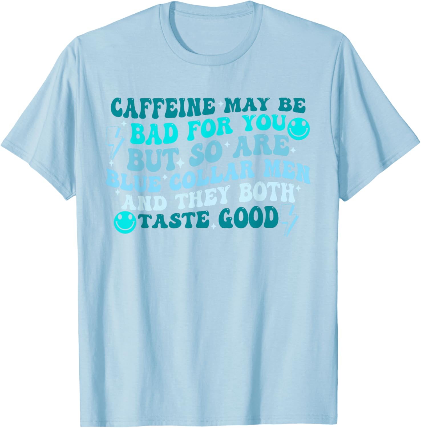 Caffeine May Be Bad For You But So Are Blue Collar T-Shirt for All - 14