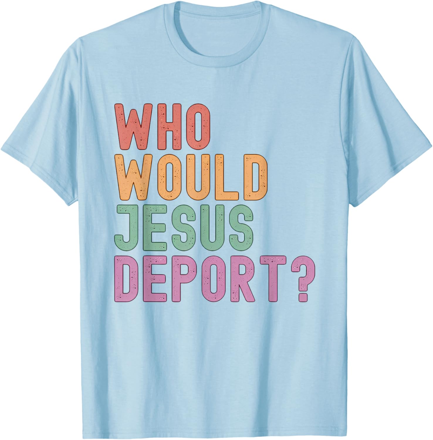 Who Would Jesus Deport T-Shirt for Immigration Justice Enthusiasts - 19