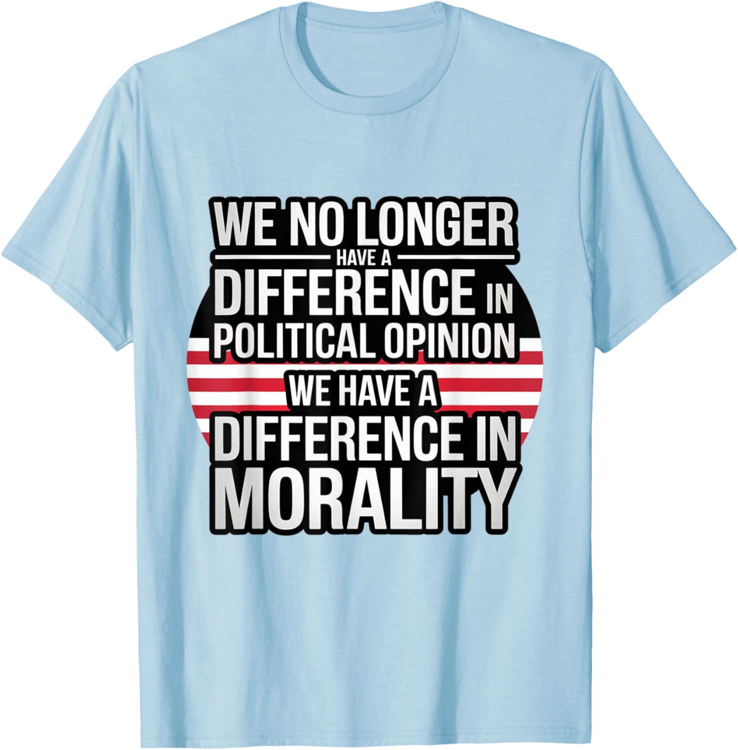 We No Longer Have A Difference In Political Opinion Morality T-Shirt - 16