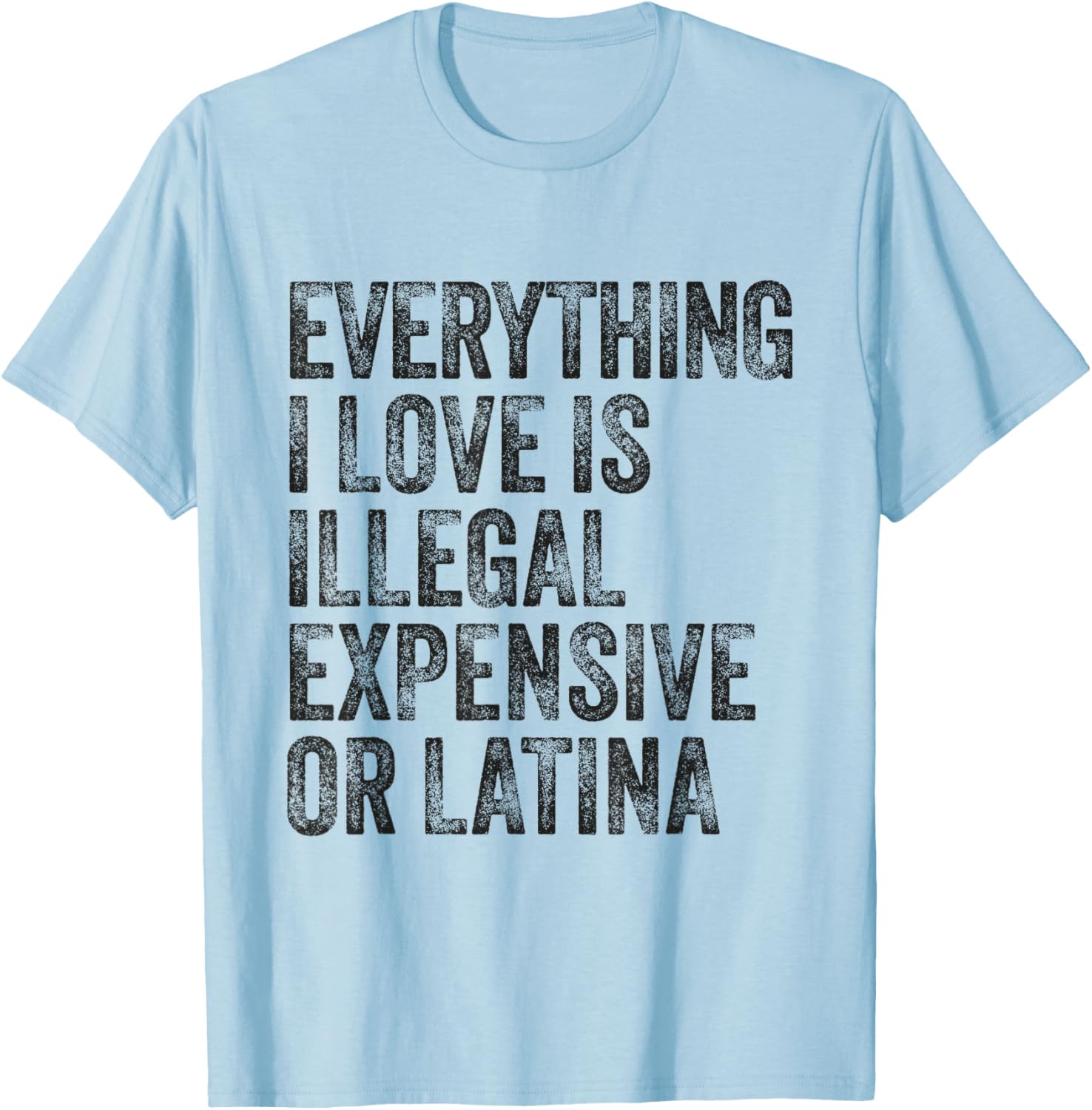 Everything I Love Is Illegal Expensive or Latina Humor T-Shirt - 3