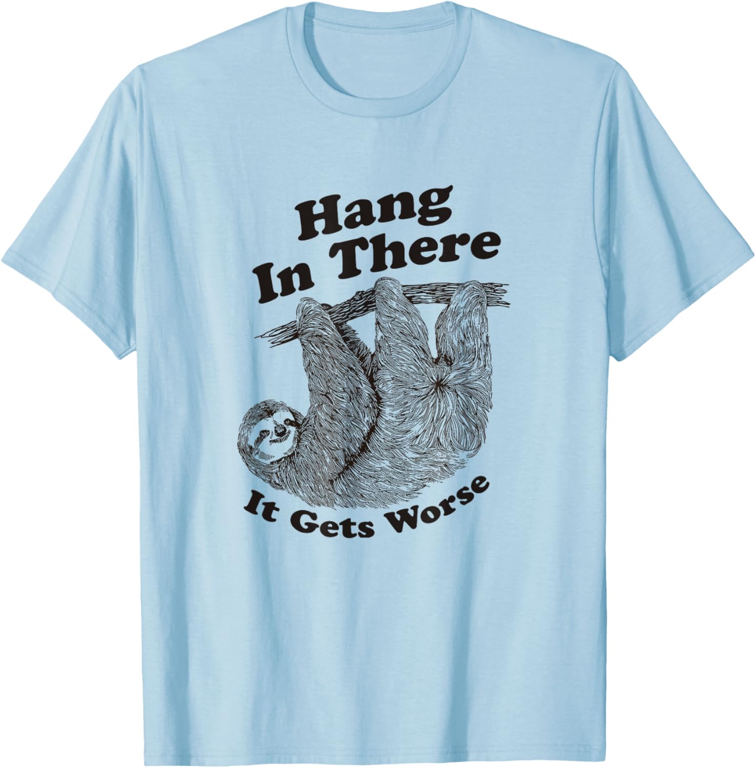 Funny Hang In There It Gets Worse Shirt for Men and Women T-Shirt - 8