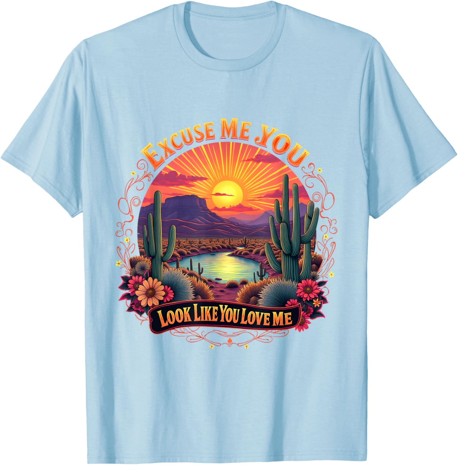 Funny Desert Western T-Shirt You Look Like You Love Me Excuse Me - 16