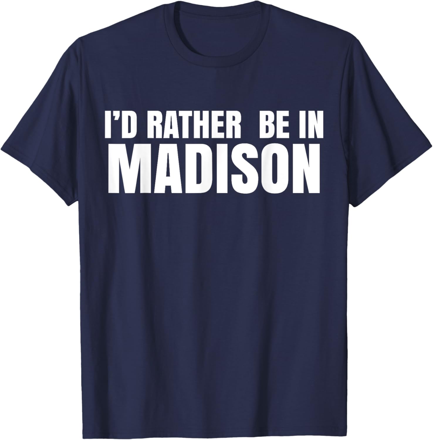 I'd Rather Be in Madison T-Shirt for Fun Style and Comfort - 10