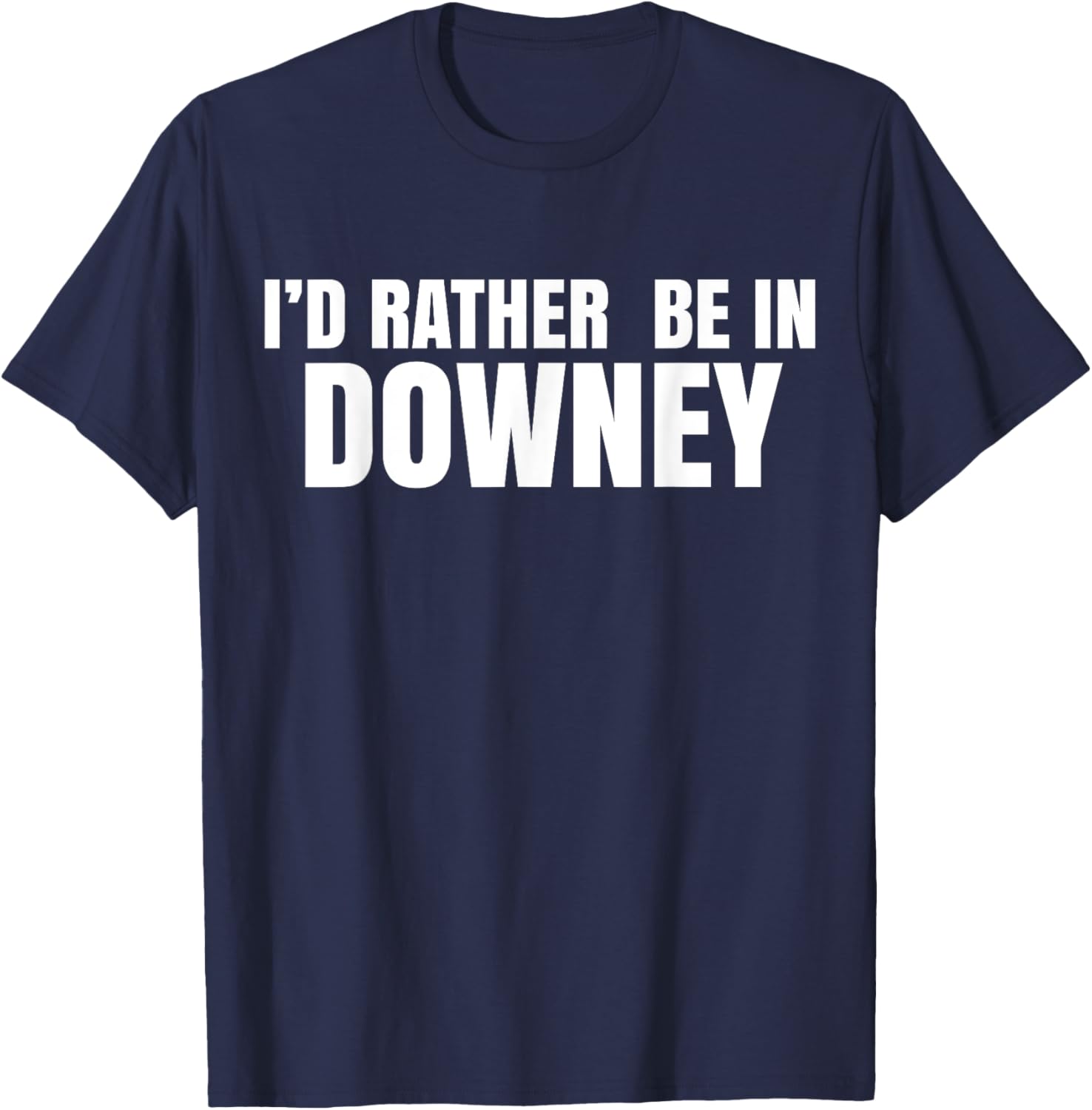 I'd Rather Be in Downey T-Shirt for Casual Style and Comfort - 11