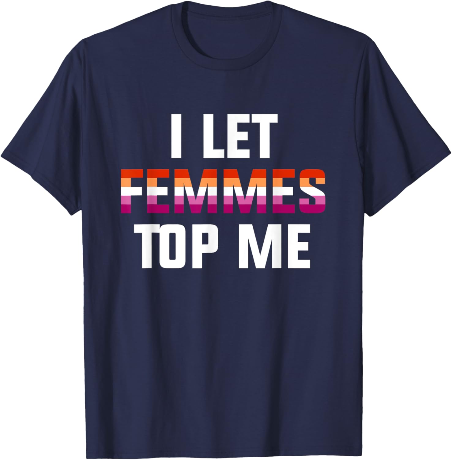 Funny Lesbian Bisexual Pride T-Shirt I Let Femmes Top Me for Everyone - 1