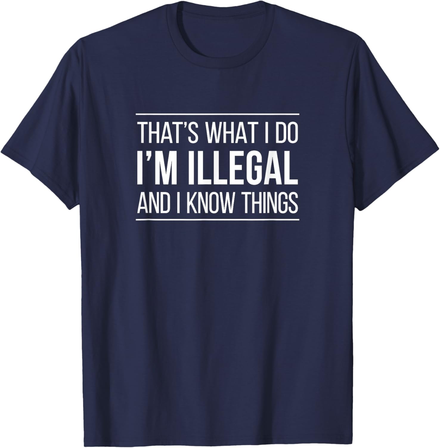 That's What I Do I'm Illegal and I Know Things Funny T-Shirt for Men and Women - 2