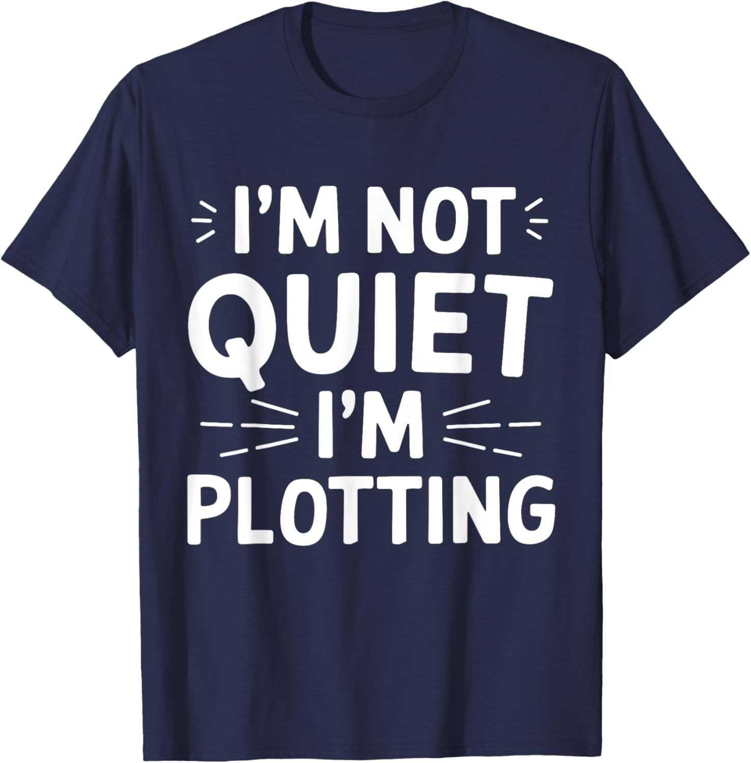 I'm Not Quiet I'm Plotting Funny Graphic T-Shirt for Creative Minds - 6