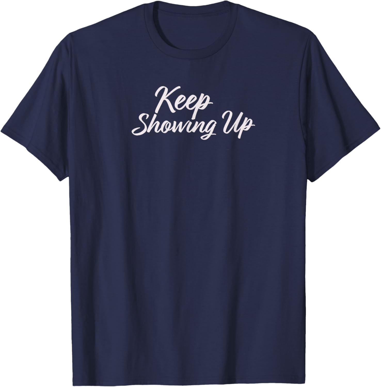 Keep Showing Up T-Shirt for Inspirational Living in Comfort and Style - 9