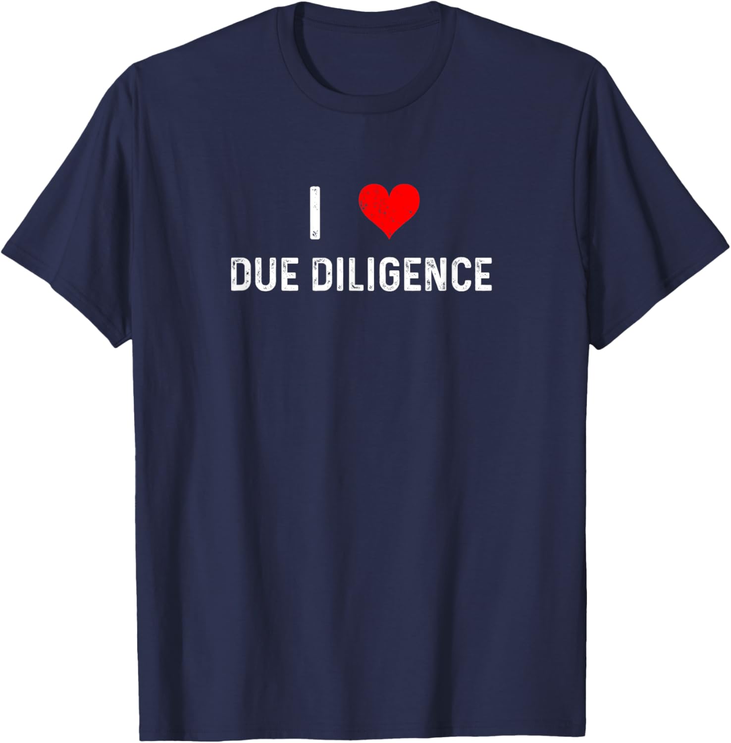 I Love Due Diligence Compliance Rule Regulation Advisor T-Shirt - 1