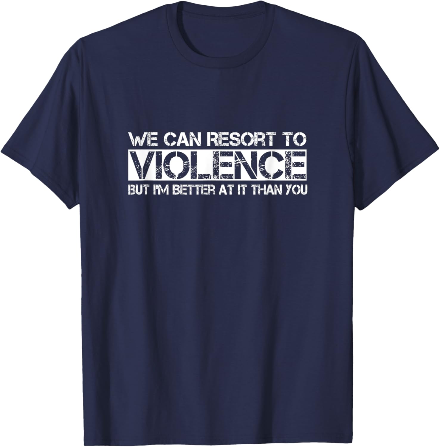 Funny We Can Resort To Violence But I'm Better At It T-Shirt for Men Women - 11