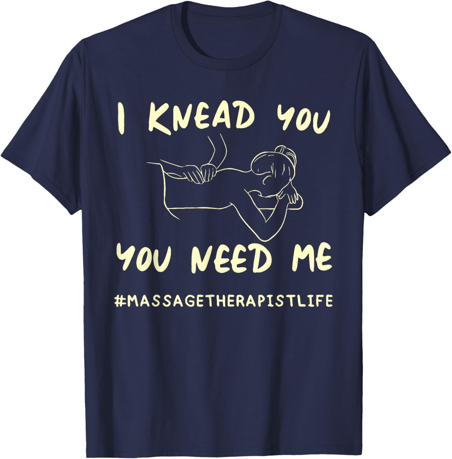 I KNEAD YOU YOU NEED ME Funny Massage Therapist T-Shirt for Therapists - 11