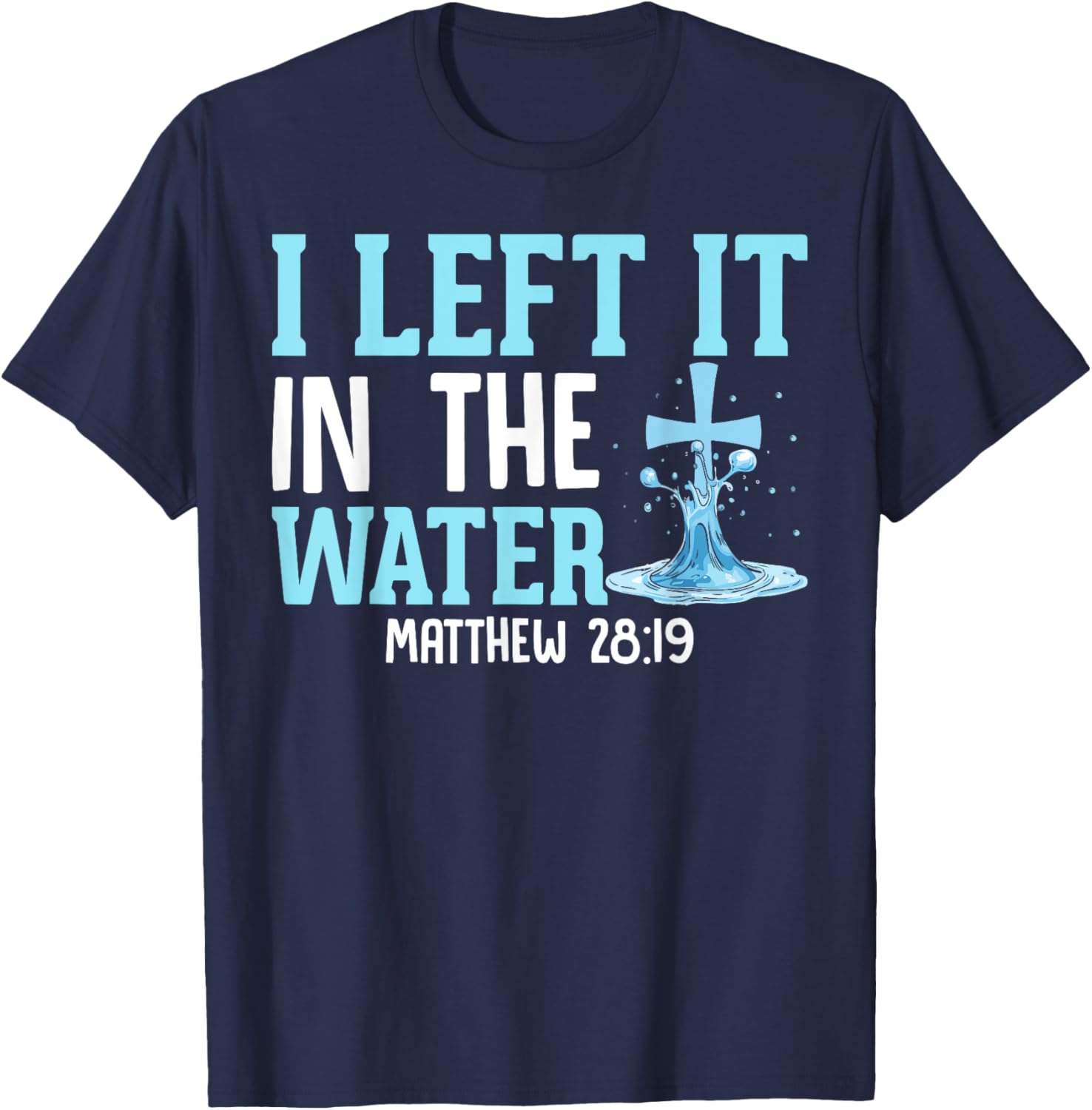 I Left It in the Water Matthew 28:19 Christian T-Shirt for Believers - 2