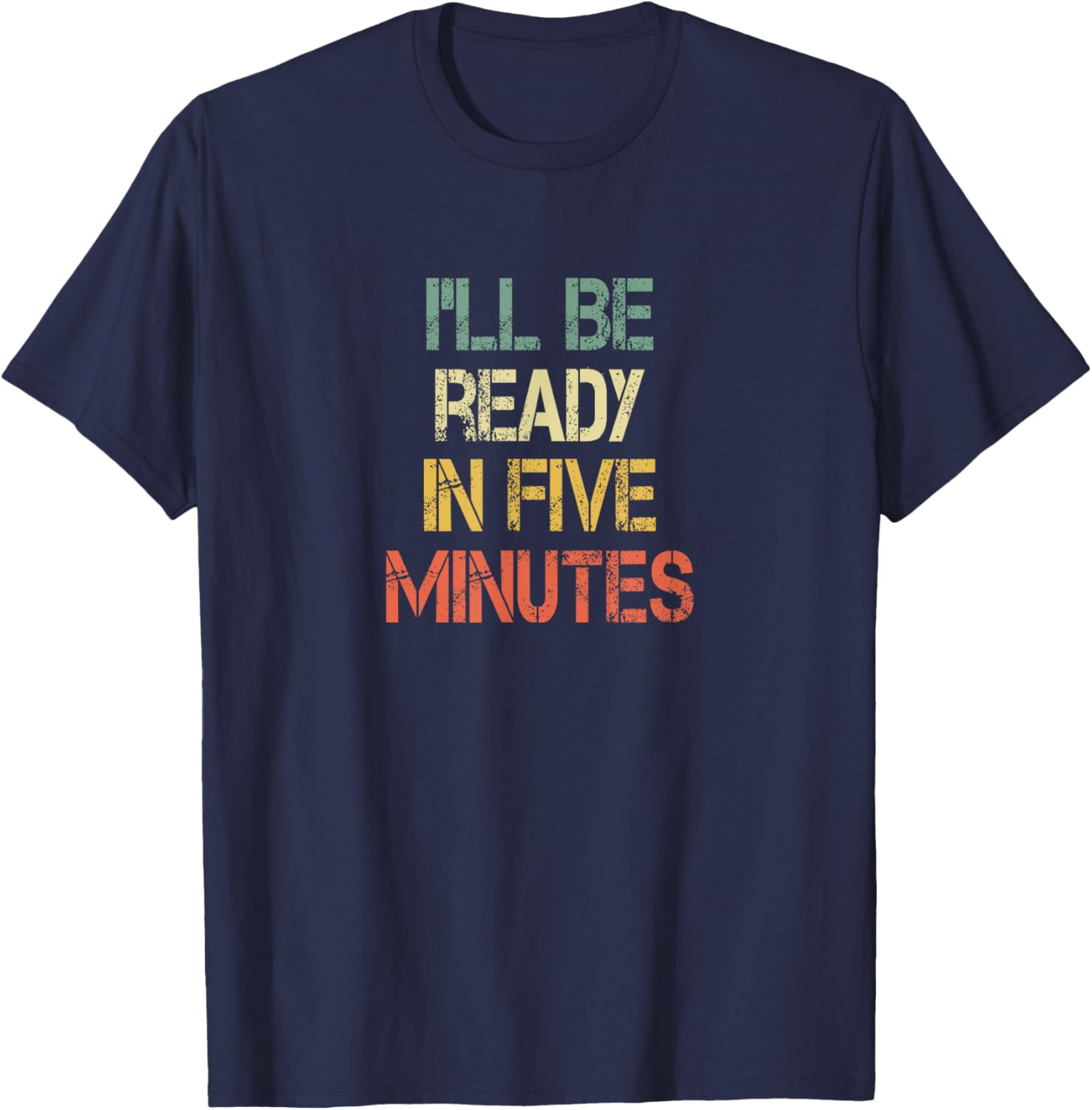 Funny Always Late I'll Be Ready in 5 Minutes T-Shirt for Laughs - 19